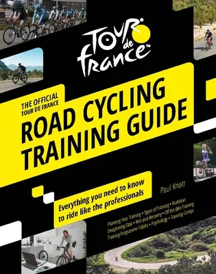 Sprievodca tréningom cestnej cyklistiky na Tour de France: Všetko, čo potrebujete vedieť, aby ste jazdili ako profesionáli - Tour de France Road Cycling Training Guide: Everything You Need to Know to Ride Like the Professionals