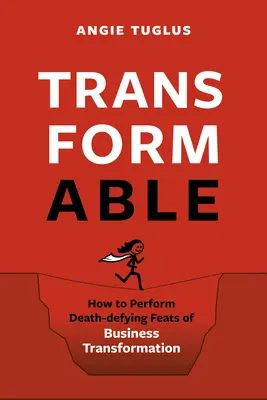 Transformovateľné: Ako vykonať smrteľné výkony v oblasti transformácie podniku - Transformable: How to Perform Death-Defying Feats of Business Transformation