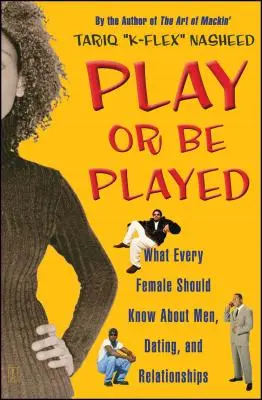 Hrať alebo byť hraný: Čo by mala každá žena vedieť o mužoch, randení a vzťahoch - Play or Be Played: What Every Female Should Know about Men, Dating, and Relationships