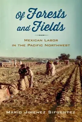 O lesoch a poliach: Mexická práca na severozápade Tichého oceánu - Of Forests and Fields: Mexican Labor in the Pacific Northwest
