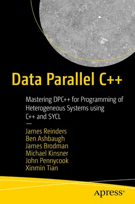 Dáta paralelne s C++: Mastering Dpc++ for Programming of Heterogeneous Systems Using C++ and Sycl - Data Parallel C++: Mastering Dpc++ for Programming of Heterogeneous Systems Using C++ and Sycl