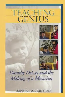 Geniálne vyučovanie: Dorothy Delay a tvorba hudobníka - Teaching Genius: Dorothy Delay and the Making of a Musician