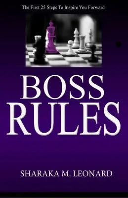 Pravidlá šéfa: Prvé 25 krokov, ktoré vás inšpirujú k ďalšiemu napredovaniu - Boss Rules: The First 25 Steps To Inspire You Forward
