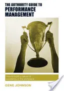 Sprievodca autoritou pre riadenie výkonnosti: Ako vybudovať kultúru dokonalosti na pracovisku - The Authority Guide to Performance Management: How to Build a Culture of Excellence in the Workplace