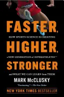 Rýchlejšie, vyššie, silnejšie: Ako môžete trénovať ako oni: Nová veda o vytváraní superšportovcov a ako môžete trénovať ako oni - Faster, Higher, Stronger: The New Science of Creating Superathletes, and How You Can Train Like Them