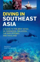 Potápanie v juhovýchodnej Ázii: Sprievodca po najlepších lokalitách v Indonézii, Malajzii, na Filipínach a v Thajsku - Diving in Southeast Asia: A Guide to the Best Sites in Indonesia, Malaysia, the Philippines and Thailand