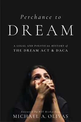 Možnosť snívať: Právne a politické dejiny zákona o snoch a Daca - Perchance to Dream: A Legal and Political History of the Dream ACT and Daca