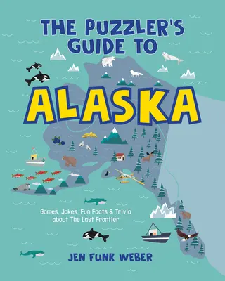 Sprievodca hádankára po Aljaške: Hry, vtipy, zábavné fakty a zaujímavosti o poslednej hranici - The Puzzler's Guide to Alaska: Games, Jokes, Fun Facts & Trivia about the Last Frontier