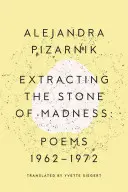 Extrakcia kameňa šialenstva: Básne 1962 - 1972 - Extracting the Stone of Madness: Poems 1962 - 1972
