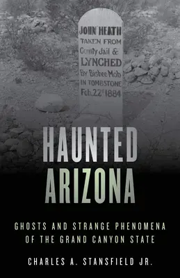 Strašidelná Arizona: Strašidlá a zvláštne javy v štáte Veľký kaňon - Haunted Arizona: Ghosts and Strange Phenomena of the Grand Canyon State