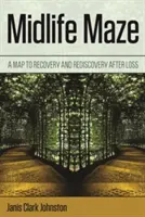 Bludisko stredného veku: Mapa k zotaveniu a znovunájdeniu po strate - Midlife Maze: A Map to Recovery and Rediscovery After Loss