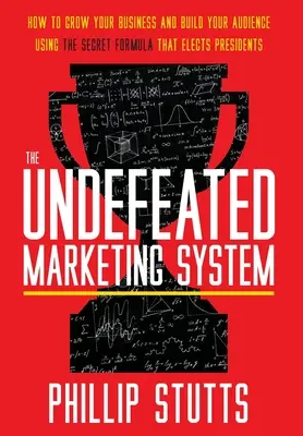 Neporaziteľný marketingový systém: Ako rozvíjať svoj biznis a budovať si publikum pomocou tajného vzorca, ktorý volí prezidentov - The Undefeated Marketing System: How to Grow Your Business and Build Your Audience Using the Secret Formula That Elects Presidents