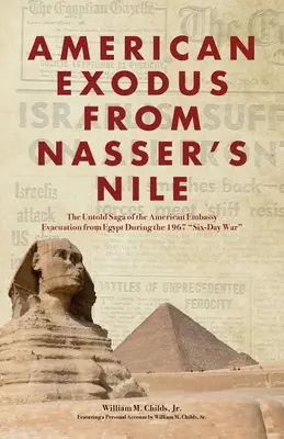 Americký exodus z Násirovho Nílu: Nevypovedaná sága o evakuácii amerického veľvyslanectva z Egypta počas šesťdňovej vojny v roku 1967 - American Exodus from Nasser's Nile: The Untold Saga of the American Embassy Evacuation from Egypt During the 1967 Six-Day War