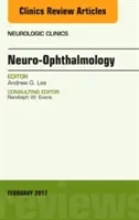 Neurooftalmológia, vydanie Neurologickej kliniky (Lee Andrew (Houston Methodist)) - Neuro-Ophthalmology, An Issue of Neurologic Clinics (Lee Andrew (Houston Methodist))