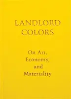 Farby domáceho pána: O umení, ekonomike a materialite - Landlord Colors: On Art, Economy, and Materiality