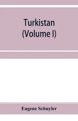 Turkistan; zápisky z cesty po ruskom Turkistane, Chokande, Buchare a Kuldži (I. diel) - Turkistan; notes of a journey in Russian Turkistan, Khokand, Bukhara, and Kuldja (Volume I)