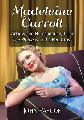 Madeleine Carrollová: Carroll Carroll: herečka a humanitárna pracovníčka, od 39 krokov po Červený kríž - Madeleine Carroll: Actress and Humanitarian, from the 39 Steps to the Red Cross