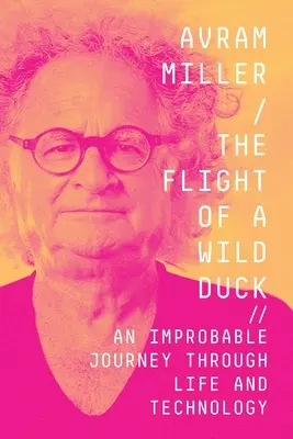 Let divokej kačice: nepravdepodobná cesta životom a technológiou - The Flight of a Wild Duck: An Improbable Journey Through Life and Technology