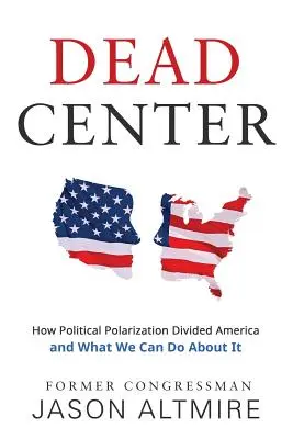 Mŕtvy stred: Ako politická polarizácia rozdelila Ameriku a čo s tým môžeme urobiť - Dead Center: How Political Polarization Divided America and What We Can Do about It