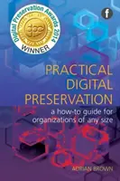 Praktická ochrana digitálnych záznamov - príručka pre organizácie akejkoľvek veľkosti - Practical Digital Preservation - A How-to Guide for Organizations of Any Size