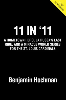 11 v roku '11: Hrdina z rodného mesta, posledná jazda La Russu v červenom a zázračná svetová séria pre St. Louis Cardinals - 11 in '11: A Hometown Hero, La Russa's Last Ride in Red, and a Miracle World Series for the St. Louis Cardinals