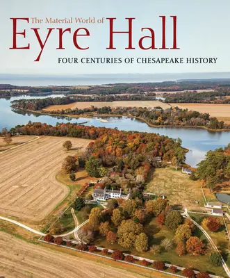 Materiálny svet Eyre Hall: Štyri storočia histórie Chesapeake - The Material World of Eyre Hall: Four Centuries of Chesapeake History