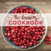 Brusnicová kuchárka: Celoročné jedlá z močiara na stôl - The Cranberry Cookbook: Year-Round Dishes from Bog to Table