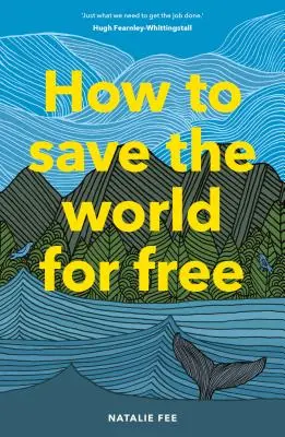 Ako zachrániť svet zadarmo: (Sprievodca ekologickým životom, Príručka udržateľnosti) - How to Save the World for Free: (Guide to Green Living, Sustainability Handbook)