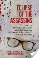 Zatmenie vrahov: Vražda mexického novinára Manuela Buendu: Cia, imperiálna politika a vražda - Eclipse of the Assassins: The Cia, Imperial Politics, and the Slaying of Mexican Journalist Manuel Buenda