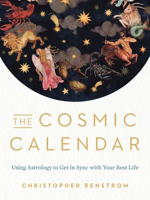 Kozmický kalendár: Využívanie astrológie na zosynchronizovanie s vaším najlepším životom - The Cosmic Calendar: Using Astrology to Get in Sync with Your Best Life