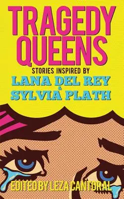 Kráľovné tragédie: Príbehy inšpirované Lanou Del Rey a Sylviou Plathovou - Tragedy Queens: Stories Inspired by Lana Del Rey & Sylvia Plath