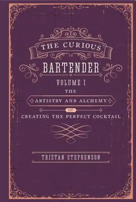 Zvedavý barman: Umelecké umenie a alchýmia tvorby dokonalých koktailov - The Curious Bartender: The Artistry & Alchemy of Creating the Perfect Cocktail