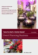 Ako začať podnikať v oblasti domáceho plánovania podujatí, štvrté vydanie - How to Start a Home-Based Event Planning Business, Fourth Edition