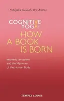 Kognitívna joga - Ako sa rodí kniha: Nebeský Jeruzalem a tajomstvá ľudského tela (Ben-Aharon Yeshayahu (Jesaiah)) - Cognitive Yoga - How a Book Is Born: Heavenly Jerusalem and the Mysteries of the Human Body (Ben-Aharon Yeshayahu (Jesaiah))