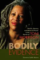 Telesné dôkazy: Toni Morrison: rasizmus, otroctvo a materská moc v románoch Toni Morrison - Bodily Evidence: Racism, Slavery, and Maternal Power in the Novels of Toni Morrison