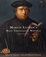 Základné teologické spisy Martina Luthera: Luther Luther Lutherov spisovateľský životopis: Tretie vydanie - Martin Luther's Basic Theological Writings: Third Edition