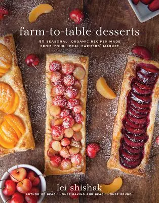 Dezerty z farmy na stôl: Vychutnajte si recepty z miestneho farmárskeho trhu: 80 sezónnych, ekologických receptov - Farm-To-Table Desserts: 80 Seasonal, Organic Recipes Made from Your Local Farmers' Market