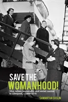 Zachráňte ženstvo! 1900 - 1976: Mravnosť, mestská nemorálnosť a sociálna kontrola v Liverpoole - Save the Womanhood!: Vice, Urban Immorality and Social Control in Liverpool, C. 1900-1976