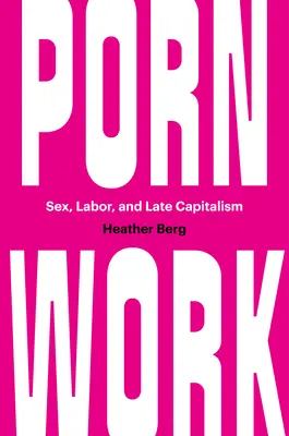 Pornografická práca: Pornografické dielo: Sex, práca a neskorý kapitalizmus - Porn Work: Sex, Labor, and Late Capitalism