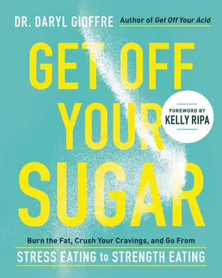 Zbavte sa cukru: spaľte tuk, prekonajte svoje chute a prejdite od stresového stravovania k silovému stravovaniu - Get Off Your Sugar: Burn the Fat, Crush Your Cravings, and Go from Stress Eating to Strength Eating