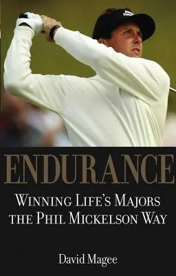 Vytrvalosť: Phil Mickelson: Víťazstvo na Majors spôsobom Phila Mickelsona - Endurance: Winning Lifes Majors the Phil Mickelson Way