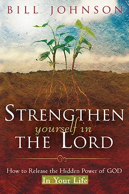 Posilňuj sa v Pánovi: Ako uvoľniť skrytú Božiu moc vo svojom živote - Strengthen Yourself in the Lord: How to Release the Hidden Power of God in Your Life