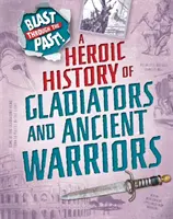 Výbuch v minulosti: Hrdinské dejiny gladiátorov a antických bojovníkov - Blast Through the Past: A Heroic History of Gladiators and Ancient Warriors