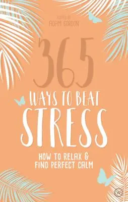 365 spôsobov, ako poraziť stres: Ako sa uvoľniť a nájsť dokonalý pokoj - 365 Ways to Beat Stress: How to Relax & Find Perfect Calm