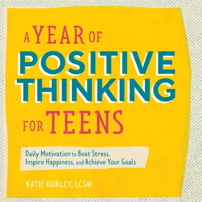 Rok pozitívneho myslenia pre tínedžerov: Motivácia na každý deň: Ako prekonať stres, inšpirovať sa šťastím a dosiahnuť svoje ciele - A Year of Positive Thinking for Teens: Daily Motivation to Beat Stress, Inspire Happiness, and Achieve Your Goals