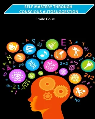 Sebaovládanie prostredníctvom vedomej autosugescie - Self Mastery Through Conscious Autosuggestion