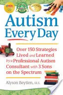 Autizmus každý deň: Viac ako 150 stratégií, ktoré prežil a naučil sa profesionálny poradca pre autizmus s tromi synmi z tohto spektra - Autism Every Day: Over 150 Strategies Lived and Learned by a Professional Autism Consultant with 3 Sons on the Spectrum