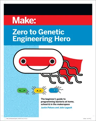 Od nuly po hrdinu genetického inžinierstva: Sprievodca začiatočníka programovaním baktérií doma, v škole a v tvorivom priestore - Zero to Genetic Engineering Hero: The Beginner's Guide to Programming Bacteria at Home, School & in the Makerspace