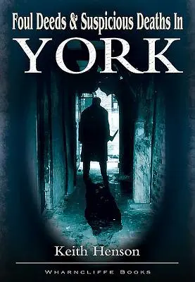 Nečestné činy a podozrivé úmrtia v Yorku - Foul Deeds and Suspicious Deaths in York
