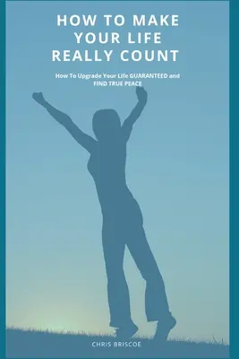 Ako dosiahnuť, aby sa váš život naozaj počítal. - How To Make Your Life Really Count.